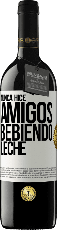 39,95 € | Vino Tinto Edición RED MBE Reserva Nunca hice amigos bebiendo leche Etiqueta Blanca. Etiqueta personalizable Reserva 12 Meses Cosecha 2015 Tempranillo