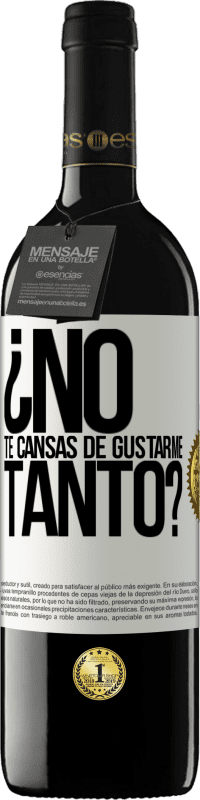 Envío gratis | Vino Tinto Edición RED MBE Reserva ¿No te cansas de gustarme tanto? Etiqueta Blanca. Etiqueta personalizable Reserva 12 Meses Cosecha 2014 Tempranillo