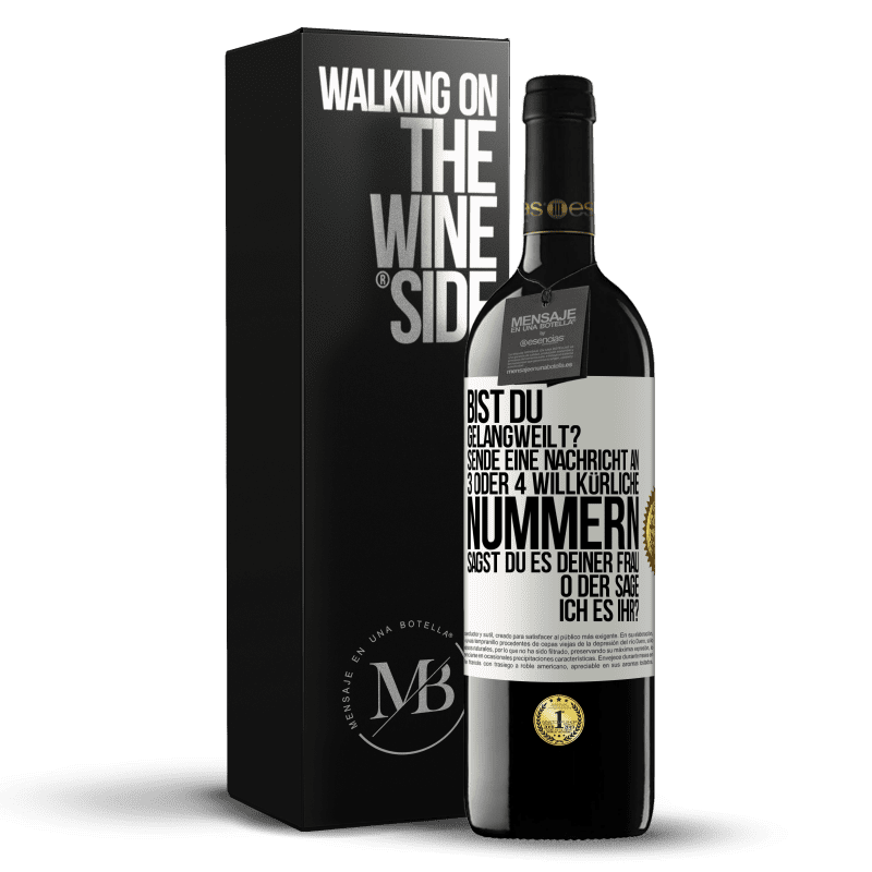 39,95 € Kostenloser Versand | Rotwein RED Ausgabe MBE Reserve Bist du gelangweilt? Sende eine Nachricht an 3 oder 4 willkürliche Nummern: Sagst du es deiner Frau oder sage ich es ihr? Weißes Etikett. Anpassbares Etikett Reserve 12 Monate Ernte 2016 Tempranillo