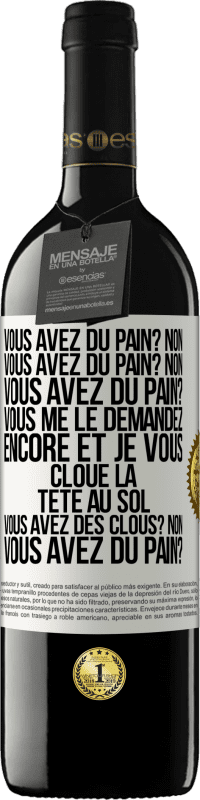 39,95 € Envoi gratuit | Vin rouge Édition RED MBE Réserve Vous avez du pain? Non. Vous avez du pain? Non. Vous avez du pain? Vous me le demandez encore et je vous cloue la tête au sol. V Étiquette Blanche. Étiquette personnalisable Réserve 12 Mois Récolte 2014 Tempranillo