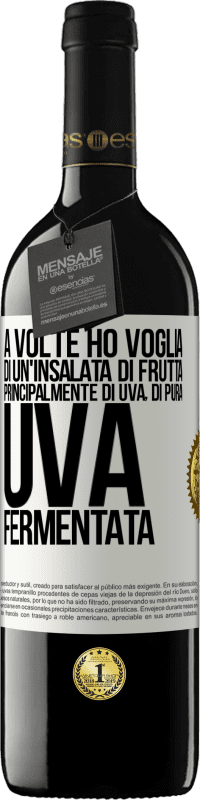 «A volte ho voglia di un'insalata di frutta, principalmente di uva, di pura uva fermentata» Edizione RED MBE Riserva
