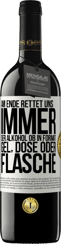 39,95 € | Rotwein RED Ausgabe MBE Reserve Am Ende rettet uns immer der Alkohol, ob in Format Gel, Dose oder Flasche Weißes Etikett. Anpassbares Etikett Reserve 12 Monate Ernte 2015 Tempranillo