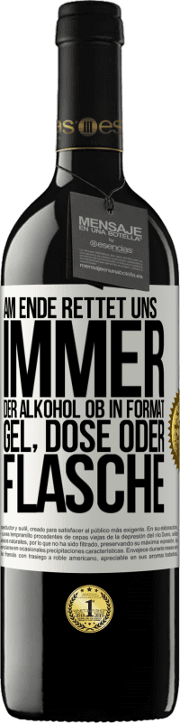 39,95 € Kostenloser Versand | Rotwein RED Ausgabe MBE Reserve Am Ende rettet uns immer der Alkohol, ob in Format Gel, Dose oder Flasche Weißes Etikett. Anpassbares Etikett Reserve 12 Monate Ernte 2016 Tempranillo