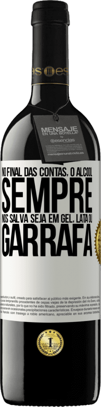 39,95 € | Vinho tinto Edição RED MBE Reserva No final das contas, o álcool sempre nos salva, seja em gel, lata ou garrafa Etiqueta Branca. Etiqueta personalizável Reserva 12 Meses Colheita 2015 Tempranillo