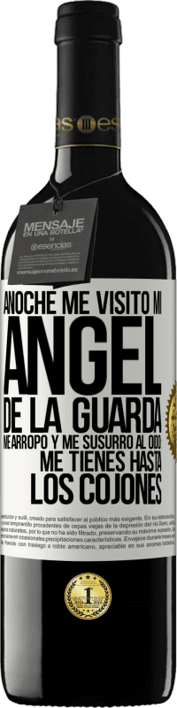 39,95 € | Vino Tinto Edición RED MBE Reserva Anoche me visitó mi ángel de la guarda. Me arropó y me susurró al oído: Me tienes hasta los cojones Etiqueta Blanca. Etiqueta personalizable Reserva 12 Meses Cosecha 2015 Tempranillo