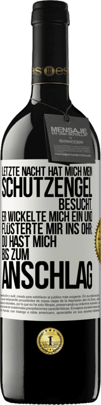 39,95 € | Rotwein RED Ausgabe MBE Reserve Letzte Nacht hat mich mein Schutzengel besucht. Er wickelte mich ein und flüsterte mir ins Ohr: Du hast mich bis zum Anschlag Weißes Etikett. Anpassbares Etikett Reserve 12 Monate Ernte 2015 Tempranillo