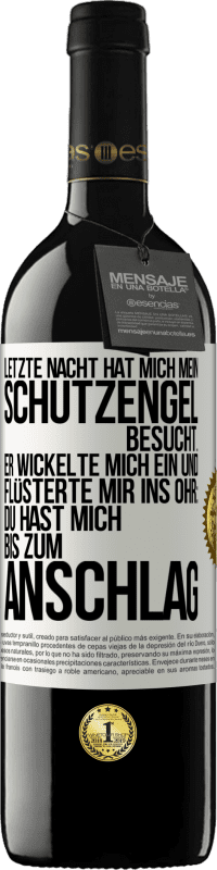 39,95 € | Rotwein RED Ausgabe MBE Reserve Letzte Nacht hat mich mein Schutzengel besucht. Er wickelte mich ein und flüsterte mir ins Ohr: Du hast mich bis zum Anschlag Weißes Etikett. Anpassbares Etikett Reserve 12 Monate Ernte 2016 Tempranillo