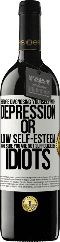 39,95 € | Red Wine RED Edition MBE Reserve Before diagnosing yourself with depression or low self-esteem, make sure you are not surrounded by idiots White Label. Customizable label Reserve 12 Months Harvest 2015 Tempranillo