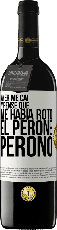 39,95 € | Vino Tinto Edición RED MBE Reserva Ayer me caí y pensé que me había roto el peroné. Peronó Etiqueta Blanca. Etiqueta personalizable Reserva 12 Meses Cosecha 2015 Tempranillo