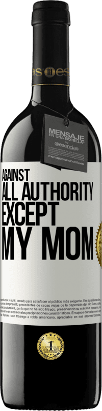 39,95 € | Red Wine RED Edition MBE Reserve Against all authority ... except my mom White Label. Customizable label Reserve 12 Months Harvest 2014 Tempranillo