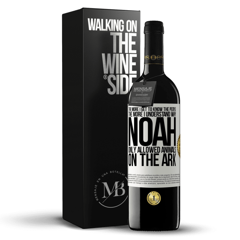 39,95 € Free Shipping | Red Wine RED Edition MBE Reserve The more I get to know the people, the more I understand why Noah only allowed animals on the ark White Label. Customizable label Reserve 12 Months Harvest 2014 Tempranillo