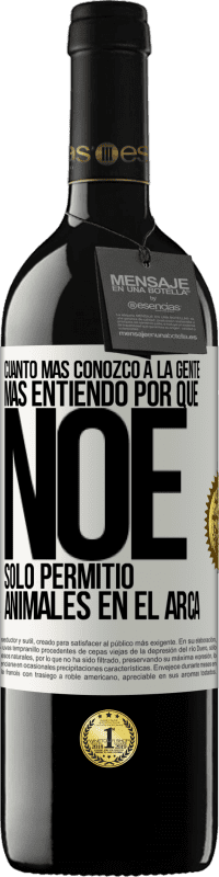 39,95 € Envío gratis | Vino Tinto Edición RED MBE Reserva Cuanto más conozco a la gente, más entiendo por qué Noé solo permitió animales en el arca Etiqueta Blanca. Etiqueta personalizable Reserva 12 Meses Cosecha 2016 Tempranillo