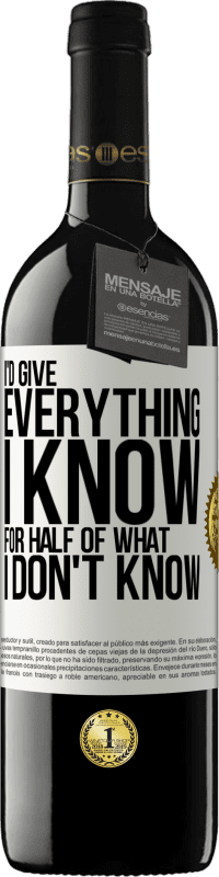 39,95 € | Red Wine RED Edition MBE Reserve I'd give everything I know for half of what I don't know White Label. Customizable label Reserve 12 Months Harvest 2015 Tempranillo