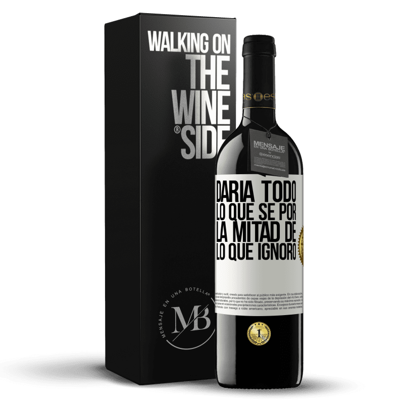 39,95 € Envío gratis | Vino Tinto Edición RED MBE Reserva Daría todo lo que sé por la mitad de lo que ignoro Etiqueta Blanca. Etiqueta personalizable Reserva 12 Meses Cosecha 2015 Tempranillo