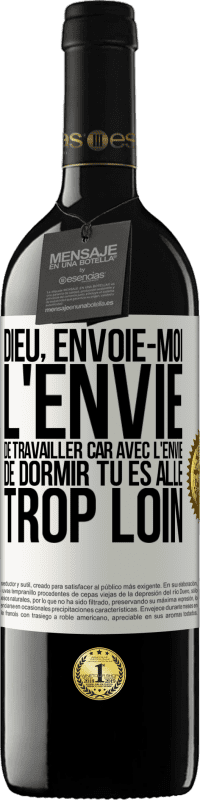39,95 € Envoi gratuit | Vin rouge Édition RED MBE Réserve Dieu, envoie-moi l'envie de travailler car avec l'envie de dormir tu es allé trop loin Étiquette Blanche. Étiquette personnalisable Réserve 12 Mois Récolte 2016 Tempranillo