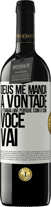 39,95 € Envio grátis | Vinho tinto Edição RED MBE Reserva Deus me manda a vontade de trabalhar porque com o sono voce vai Etiqueta Branca. Etiqueta personalizável Reserva 12 Meses Colheita 2016 Tempranillo