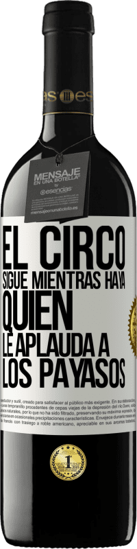 39,95 € Envío gratis | Vino Tinto Edición RED MBE Reserva El circo sigue mientras haya quien le aplauda a los payasos Etiqueta Blanca. Etiqueta personalizable Reserva 12 Meses Cosecha 2016 Tempranillo