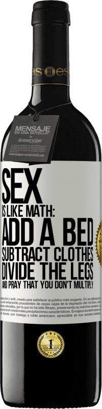 Free Shipping | Red Wine RED Edition MBE Reserve Sex is like math: add a bed, subtract clothes, divide the legs, and pray that you don't multiply White Label. Customizable label Reserve 12 Months Harvest 2014 Tempranillo