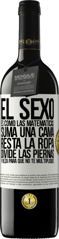 39,95 € | Vino Tinto Edición RED MBE Reserva El sexo es como las matemáticas: suma una cama, resta la ropa, divide las piernas y reza para que no te multipliques Etiqueta Blanca. Etiqueta personalizable Reserva 12 Meses Cosecha 2016 Tempranillo