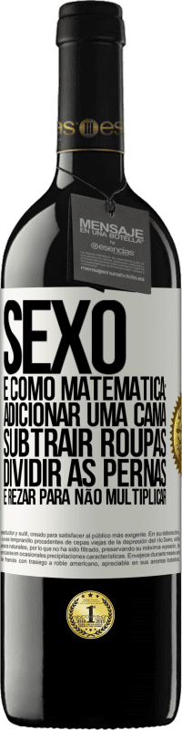 39,95 € | Vinho tinto Edição RED MBE Reserva Sexo é como matemática: adicionar uma cama, subtrair roupas, dividir as pernas e rezar para não multiplicar Etiqueta Branca. Etiqueta personalizável Reserva 12 Meses Colheita 2016 Tempranillo