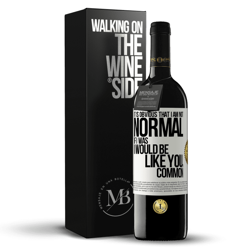39,95 € Free Shipping | Red Wine RED Edition MBE Reserve It is obvious that I am not normal, if I was, I would be like you, common White Label. Customizable label Reserve 12 Months Harvest 2016 Tempranillo