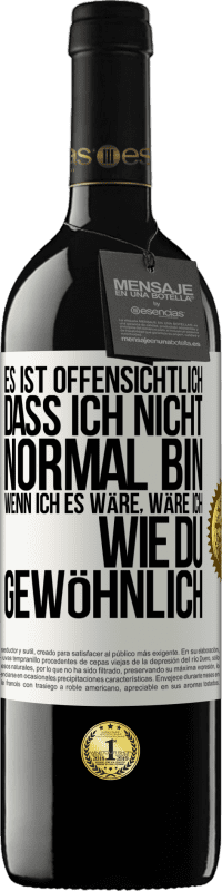 39,95 € | Rotwein RED Ausgabe MBE Reserve Es ist offensichtlich, dass ich nicht normal bin, wenn ich es wäre, wäre ich wie du, gewöhnlich Weißes Etikett. Anpassbares Etikett Reserve 12 Monate Ernte 2015 Tempranillo