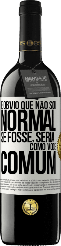 39,95 € Envio grátis | Vinho tinto Edição RED MBE Reserva É obvio que não sou normal, se fosse, seria como você, comum Etiqueta Branca. Etiqueta personalizável Reserva 12 Meses Colheita 2016 Tempranillo