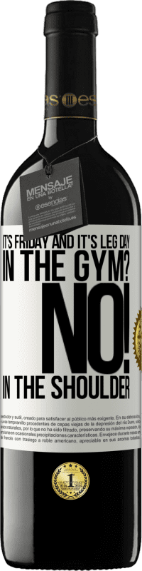 39,95 € | Red Wine RED Edition MBE Reserve It's Friday and it's leg day. In the gym? No! in the shoulder White Label. Customizable label Reserve 12 Months Harvest 2014 Tempranillo