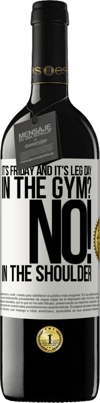 39,95 € Free Shipping | Red Wine RED Edition MBE Reserve It's Friday and it's leg day. In the gym? No! in the shoulder White Label. Customizable label Reserve 12 Months Harvest 2016 Tempranillo