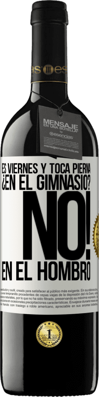 39,95 € Envío gratis | Vino Tinto Edición RED MBE Reserva Es viernes y toca pierna. ¿En el gimnasio? No! en el hombro Etiqueta Blanca. Etiqueta personalizable Reserva 12 Meses Cosecha 2016 Tempranillo