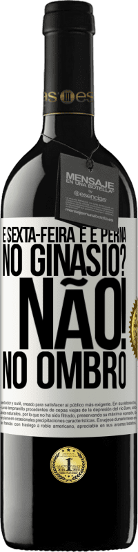 39,95 € | Vinho tinto Edição RED MBE Reserva É sexta-feira e é perna. No ginásio? Não! no ombro Etiqueta Branca. Etiqueta personalizável Reserva 12 Meses Colheita 2015 Tempranillo