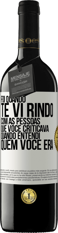 Envio grátis | Vinho tinto Edição RED MBE Reserva Foi quando te vi rindo com as pessoas que você criticava, quando entendi quem você era Etiqueta Branca. Etiqueta personalizável Reserva 12 Meses Colheita 2014 Tempranillo