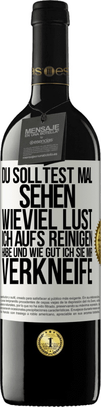 39,95 € Kostenloser Versand | Rotwein RED Ausgabe MBE Reserve Du solltest mal sehen, wieviel Lust ich aufs Reinigen habe und wie gut ich sie mir verkneife Weißes Etikett. Anpassbares Etikett Reserve 12 Monate Ernte 2016 Tempranillo