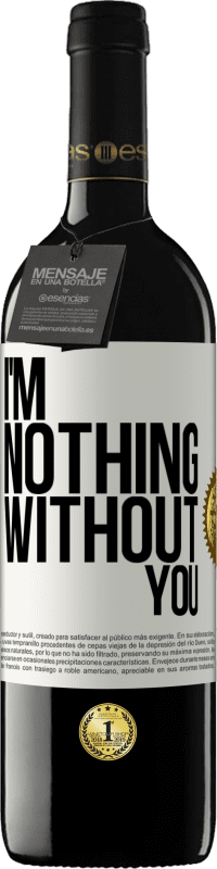 Free Shipping | Red Wine RED Edition MBE Reserve I'm nothing without you White Label. Customizable label Reserve 12 Months Harvest 2014 Tempranillo