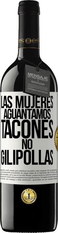 39,95 € Envío gratis | Vino Tinto Edición RED MBE Reserva Las mujeres aguantamos tacones, no gilipollas Etiqueta Blanca. Etiqueta personalizable Reserva 12 Meses Cosecha 2016 Tempranillo