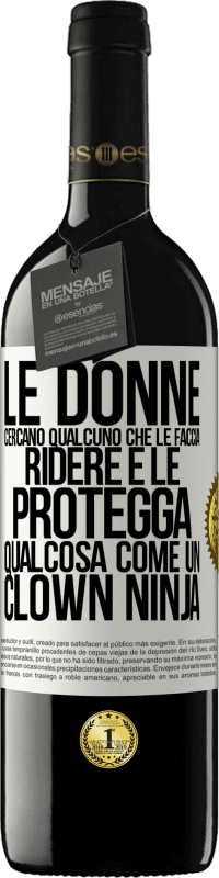 Spedizione Gratuita | Vino rosso Edizione RED MBE Riserva Le donne cercano qualcuno che le faccia ridere e le protegga, qualcosa come un clown ninja Etichetta Bianca. Etichetta personalizzabile Riserva 12 Mesi Raccogliere 2014 Tempranillo