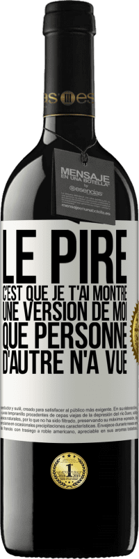 Envoi gratuit | Vin rouge Édition RED MBE Réserve Le pire, c'est que je t'ai montré une version de moi que personne d'autre n'a vue Étiquette Blanche. Étiquette personnalisable Réserve 12 Mois Récolte 2014 Tempranillo