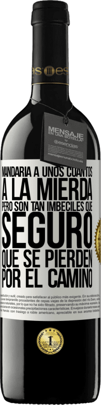 39,95 € | Vino Tinto Edición RED MBE Reserva Mandaría a unos cuantos a la mierda, pero son tan imbéciles que seguro que se pierden por el camino Etiqueta Blanca. Etiqueta personalizable Reserva 12 Meses Cosecha 2015 Tempranillo