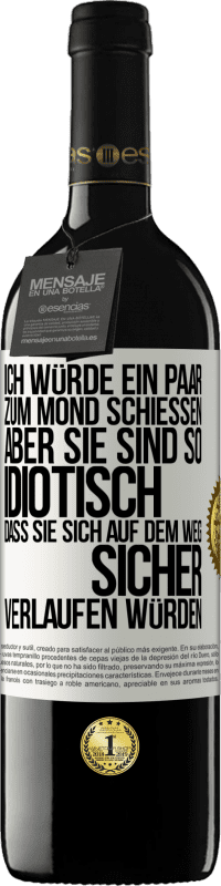 39,95 € | Rotwein RED Ausgabe MBE Reserve Ich würde ein paar zum Mond schießen, aber sie sind so idiotisch, dass sie sich auf dem Weg sicher verlaufen würden Weißes Etikett. Anpassbares Etikett Reserve 12 Monate Ernte 2015 Tempranillo