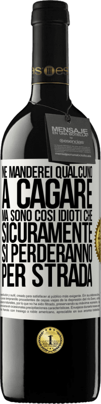 «Ne manderei qualcuno a cagare, ma sono così idioti che sicuramente si perderanno per strada» Edizione RED MBE Riserva