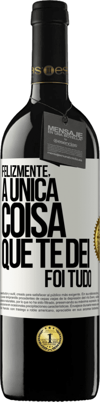 Envio grátis | Vinho tinto Edição RED MBE Reserva Felizmente, a única coisa que te dei foi tudo Etiqueta Branca. Etiqueta personalizável Reserva 12 Meses Colheita 2014 Tempranillo