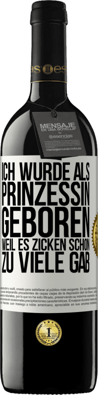 39,95 € | Rotwein RED Ausgabe MBE Reserve Ich wurde als Prinzessin geboren, weil es Zicken schon zu viele gab Weißes Etikett. Anpassbares Etikett Reserve 12 Monate Ernte 2014 Tempranillo