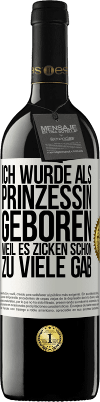 39,95 € Kostenloser Versand | Rotwein RED Ausgabe MBE Reserve Ich wurde als Prinzessin geboren, weil es Zicken schon zu viele gab Weißes Etikett. Anpassbares Etikett Reserve 12 Monate Ernte 2016 Tempranillo