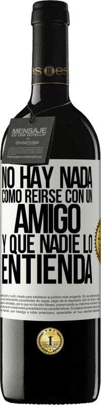 39,95 € Envío gratis | Vino Tinto Edición RED MBE Reserva No hay nada como reírse con un amigo y que nadie lo entienda Etiqueta Blanca. Etiqueta personalizable Reserva 12 Meses Cosecha 2016 Tempranillo