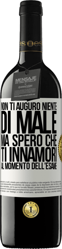 39,95 € | Vino rosso Edizione RED MBE Riserva Non ti auguro niente di male, ma spero che ti innamori al momento dell'esame Etichetta Bianca. Etichetta personalizzabile Riserva 12 Mesi Raccogliere 2015 Tempranillo