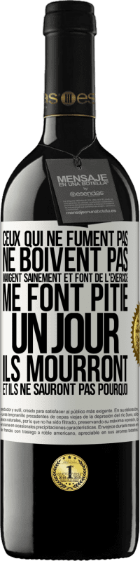 39,95 € | Vin rouge Édition RED MBE Réserve Ceux qui ne fument pas, ne boivent pas, mangent sainement et font de l'exercice me font pitié. Un jour, ils mourront et ils ne s Étiquette Blanche. Étiquette personnalisable Réserve 12 Mois Récolte 2016 Tempranillo