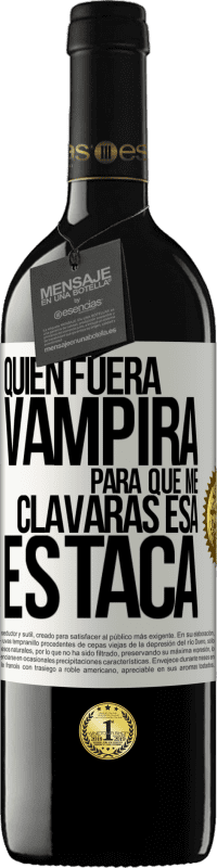 Envío gratis | Vino Tinto Edición RED MBE Reserva Quién fuera vampira para que me clavaras esa estaca Etiqueta Blanca. Etiqueta personalizable Reserva 12 Meses Cosecha 2014 Tempranillo