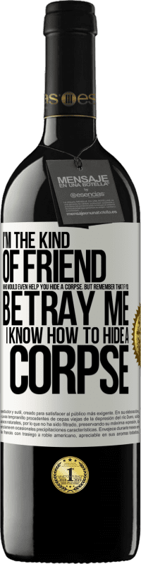 39,95 € Free Shipping | Red Wine RED Edition MBE Reserve I'm the kind of friend who would even help you hide a corpse, but remember that if you betray me… I know how to hide a corpse White Label. Customizable label Reserve 12 Months Harvest 2016 Tempranillo