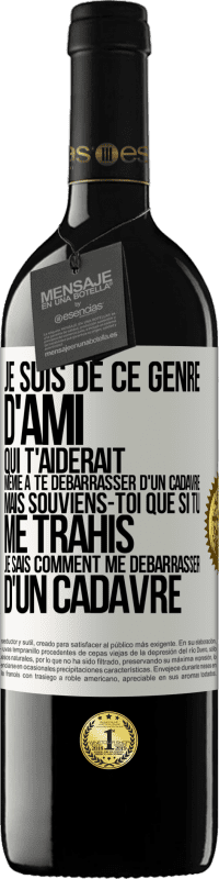 Envoi gratuit | Vin rouge Édition RED MBE Réserve Je suis de ce genre d'ami qui t'aiderait même à te débarrasser d'un cadavre, mais souviens-toi que si tu me trahis… je sais comm Étiquette Blanche. Étiquette personnalisable Réserve 12 Mois Récolte 2014 Tempranillo