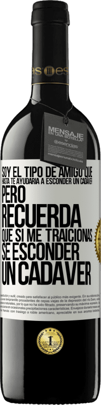 Envío gratis | Vino Tinto Edición RED MBE Reserva Soy el tipo de amigo que hasta te ayudaría a esconder un cadáver, pero recuerda que si me traicionas… sé esconder un cadáver Etiqueta Blanca. Etiqueta personalizable Reserva 12 Meses Cosecha 2014 Tempranillo